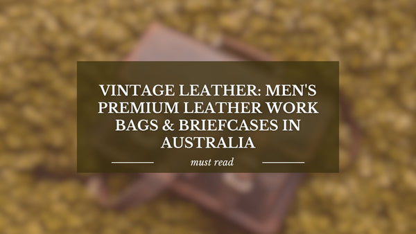 Vintage Leather: Men's Premium Leather Work Bags & Briefcases in Australia